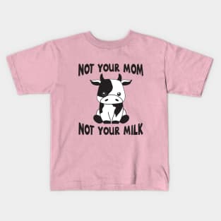 Not Your Mom Not Your Milk Vegan Animal Activist Gift Kids T-Shirt